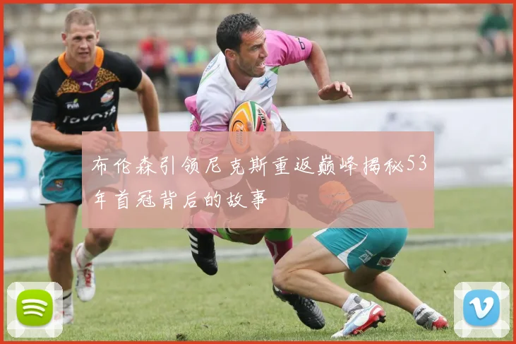 布伦森引领尼克斯重返巅峰揭秘53年首冠背后的故事