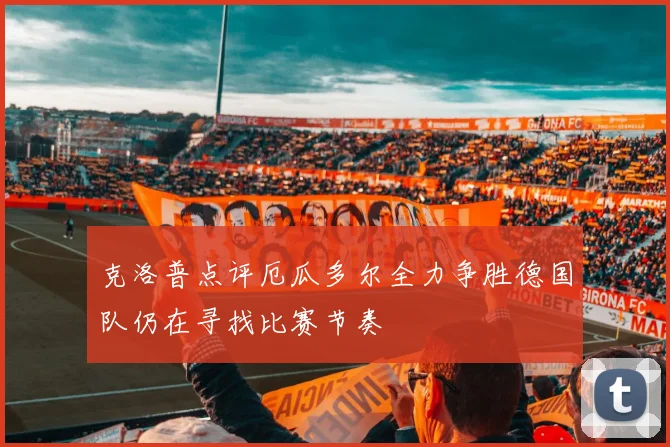 克洛普点评厄瓜多尔全力争胜德国队仍在寻找比赛节奏